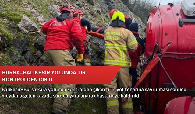 Bursa–Balıkesir yolunda tır kontrolden çıktı