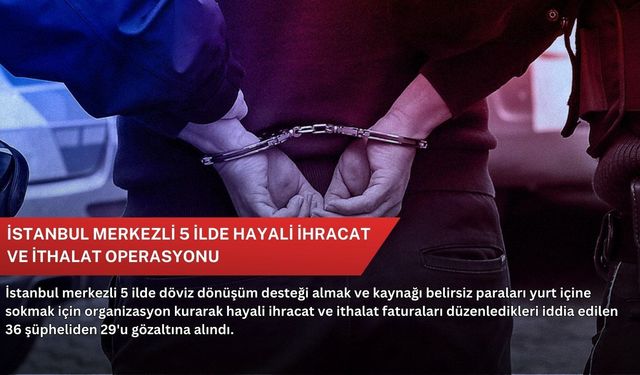 İstanbul merkezli 5 ilde hayali ihracat ve ithalat operasyonu