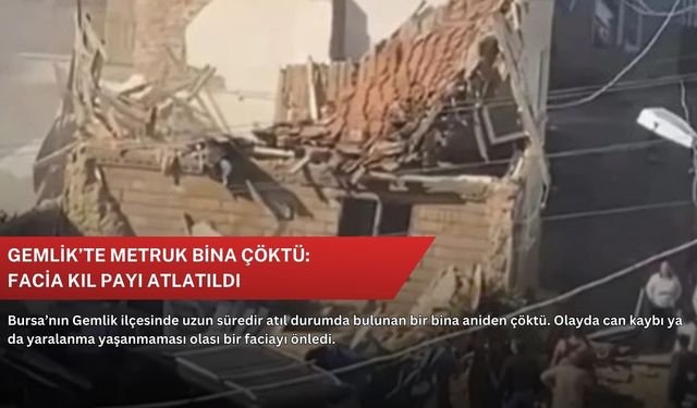 Gemlik’te metruk bina çöktü: Facia kıl payı atlatıldı