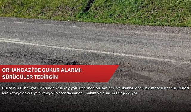 Orhangazi’de çukur alarmı: Sürücüler tedirgin