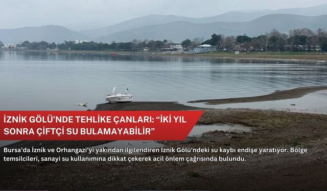 İznik Gölü’nde tehlike çanları: “İki yıl sonra çiftçi su bulamayabilir”