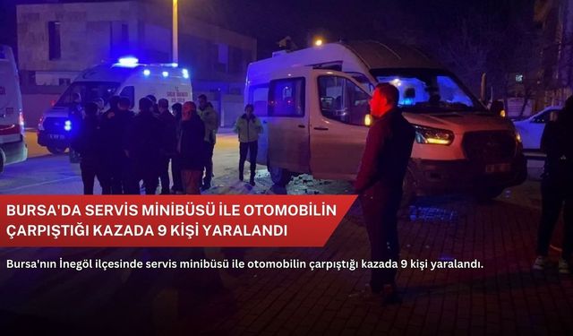Bursa'da servis minibüsü ile otomobilin çarpıştığı kazada 9 kişi yaralandı