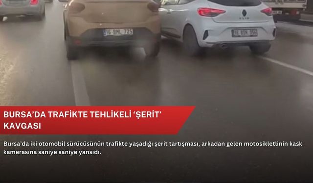 Bursa’da trafikte tehlikeli ‘şerit’ kavgası