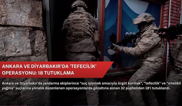 Ankara ve Diyarbakır'da 'tefecilik' operasyonu: 18 tutuklama