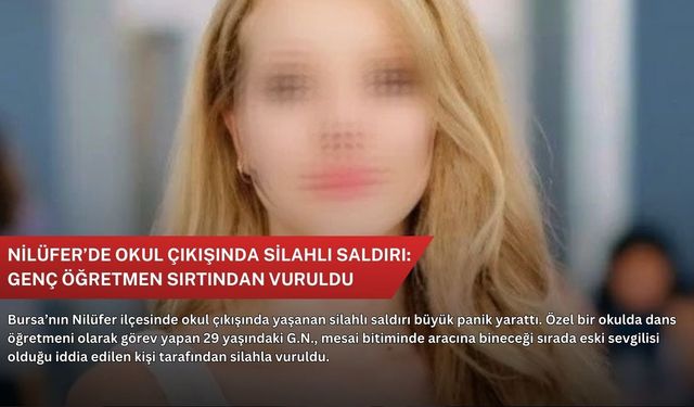Nilüfer’de okul çıkışında silahlı saldırı: Genç öğretmen sırtından vuruldu