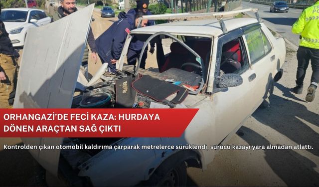 Orhangazi’de feci kaza: Hurdaya dönen araçtan sağ çıktı