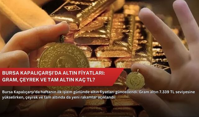 Bursa Kapalıçarşı’da altın fiyatları: Gram, çeyrek ve tam altın kaç TL?
