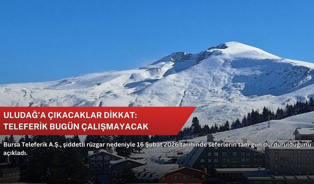 Uludağ’a çıkacaklar dikkat: Teleferik bugün çalışmayacak