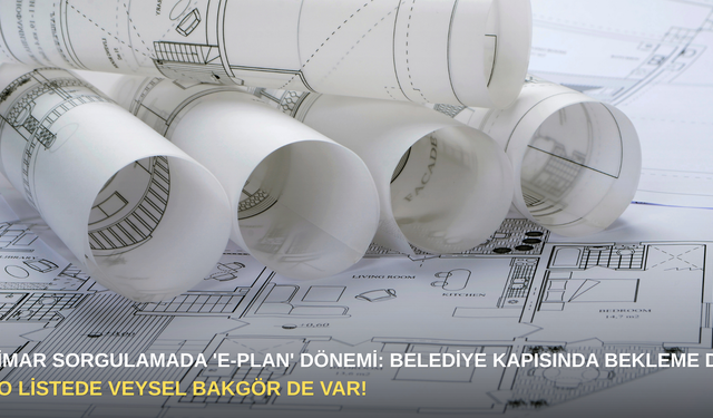 İmar sorgulamada 'E-Plan' dönemi: Belediye kapısında bekleme devri bitti!