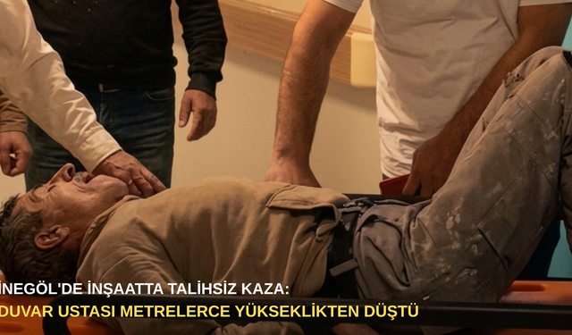 İnegöl'de inşaatta talihsiz kaza: Duvar ustası metrelerce yükseklikten düştü