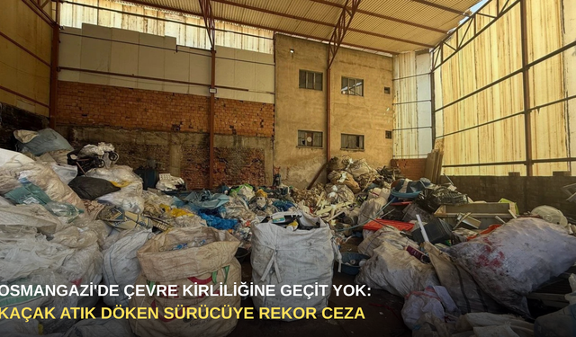 Osmangazi'de çevre kirliliğine geçit yok: Kaçak atık döken sürücüye rekor ceza