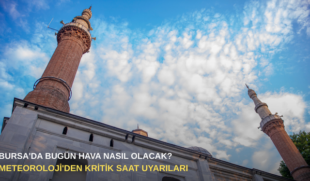 Bursa'da bugün hava nasıl olacak? Meteoroloji'den kritik saat uyarıları