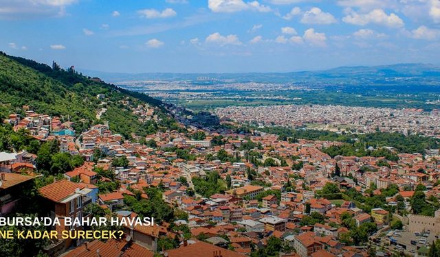 Bursa’da bahar havası ne kadar sürecek?