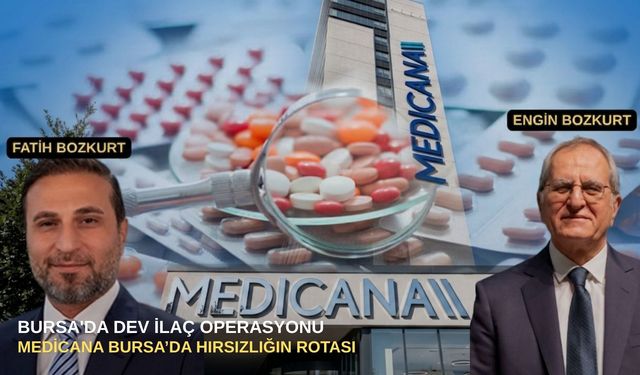 BURSA'DA DEV İLAÇ OPERASYONU: Medicana Bursa’da Hırsızlığın Rotası