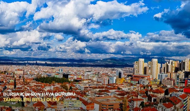 Bursa için son hava durumu tahminleri belli oldu