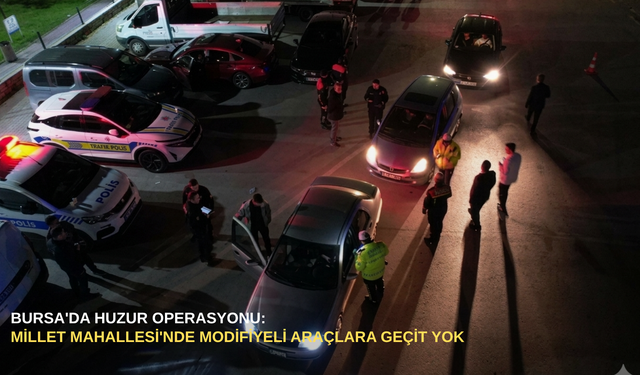 Bursa'da huzur operasyonu: Millet Mahallesi'nde modifiyeli araçlara geçit yok