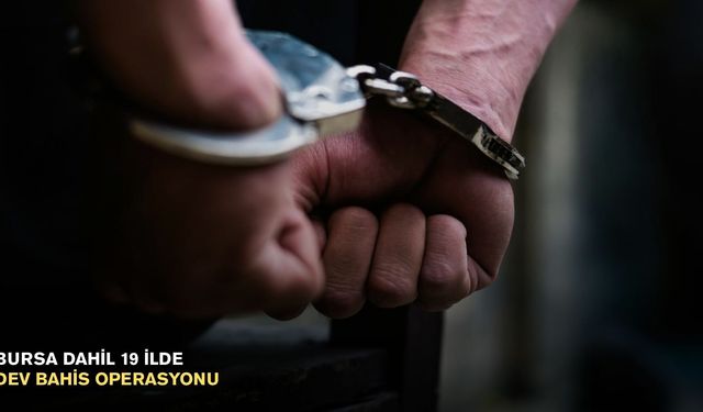 Bursa dahil 19 ilde dev bahis operasyonu