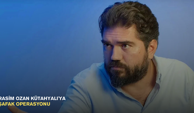 Rasim Ozan Kütahyalı'ya şafak operasyonu