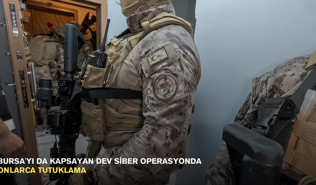 Bursa'yı da kapsayan dev siber operasyonda onlarca tutuklama
