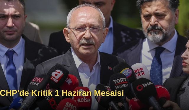 CHP'de Kritik 1 Haziran Mesaisi