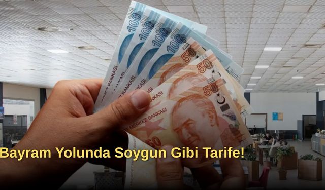 Bayram Yolunda Soygun Gibi Tarife!