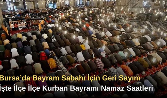 Bursa’da Bayram Sabahı İçin Geri Sayım: İşte İlçe İlçe Kurban Bayramı Namaz Saatleri