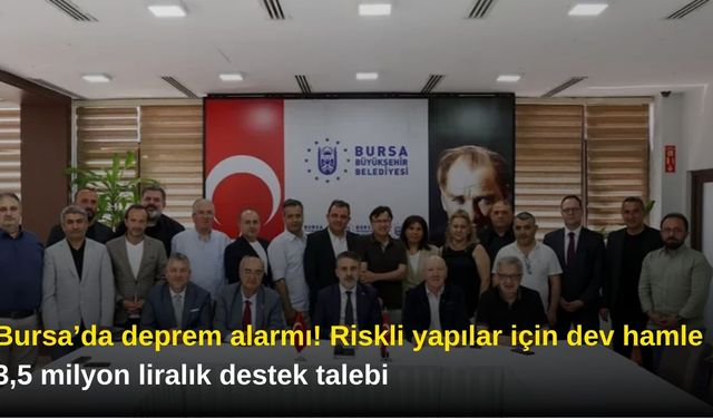Bursa’da deprem alarmı! Riskli yapılar için dev hamle, 3,5 milyon liralık destek talebi