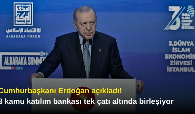 Cumhurbaşkanı Erdoğan açıkladı! 3 kamu katılım bankası tek çatı altında birleşiyor