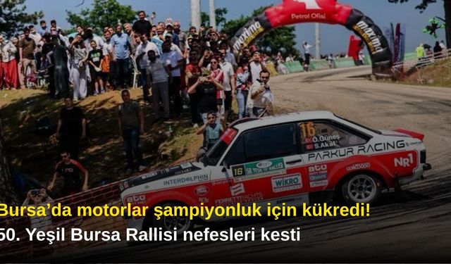 Bursa’da motorlar şampiyonluk için kükredi! 50. Yeşil Bursa Rallisi nefesleri kesti