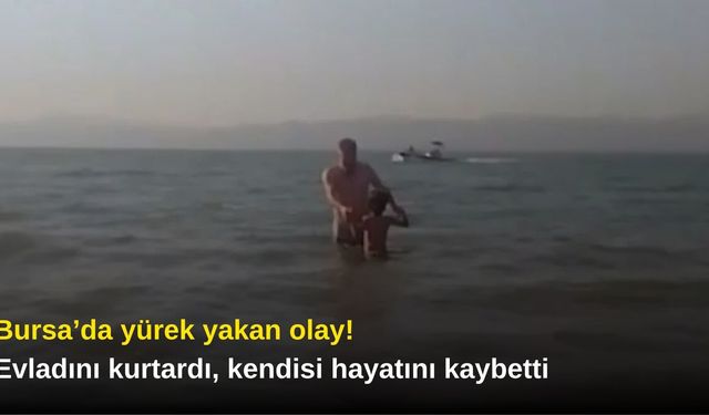 Bursa’da yürek yakan olay! Evladını kurtardı, kendisi hayatını kaybetti