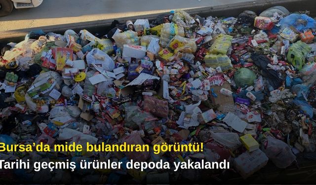 Bursa’da mide bulandıran görüntü! Tarihi geçmiş ürünler depoda yakalandı