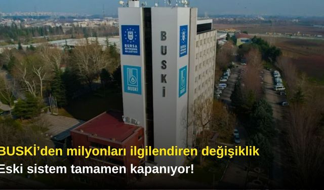 BUSKİ’den milyonları ilgilendiren değişiklik: Eski sistem tamamen kapanıyor!