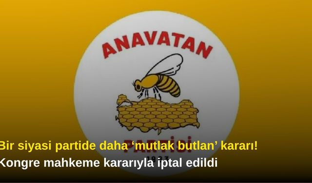 Bir siyasi partide daha ‘mutlak butlan’ kararı! Kongre mahkeme kararıyla iptal edildi