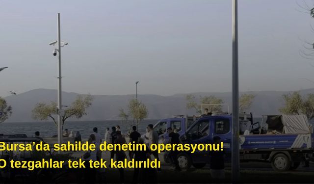 Bursa’da sahilde denetim operasyonu! O tezgahlar tek tek kaldırıldı