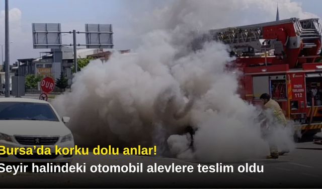 Bursa’da korku dolu anlar! Seyir halindeki otomobil alevlere teslim oldu