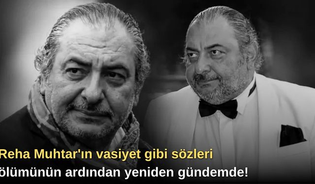 Reha Muhtar'ın vasiyet gibi sözleri ölümünün ardından yeniden gündemde!