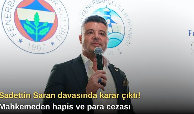 Sadettin Saran davasında karar çıktı! Mahkemeden hapis ve para cezası