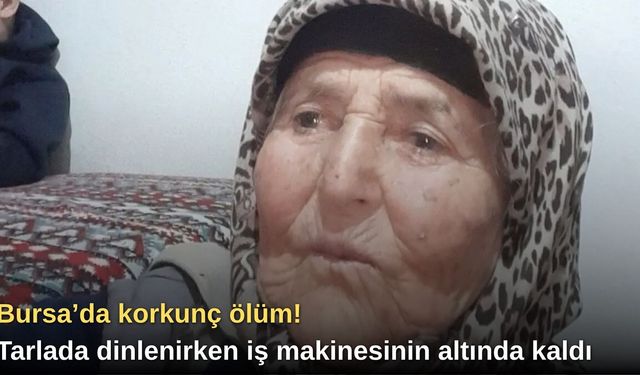 Bursa’da korkunç ölüm! Tarlada dinlenirken iş makinesinin altında kaldı