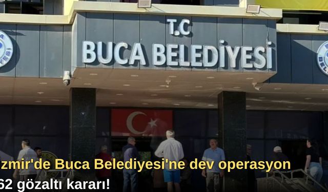 İzmir'de Buca Belediyesi'ne dev operasyon: 62 gözaltı kararı!