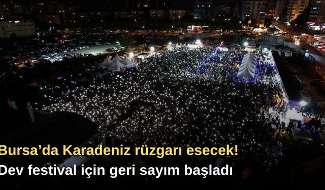 Bursa’da Karadeniz rüzgarı esecek! Dev festival için geri sayım başladı