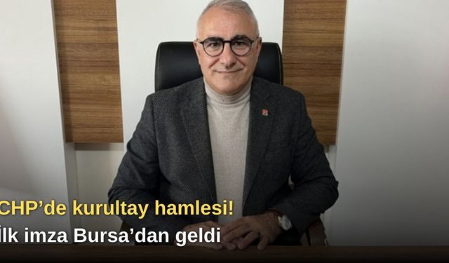CHP’de kurultay hamlesi! İlk imza Bursa’dan geldi