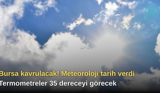 Bursa kavrulacak! Meteoroloji tarih verdi: Termometreler 35 dereceyi görecek