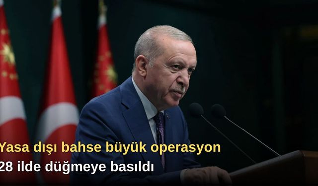 Yasa dışı bahse büyük operasyon: 28 ilde düğmeye basıldı