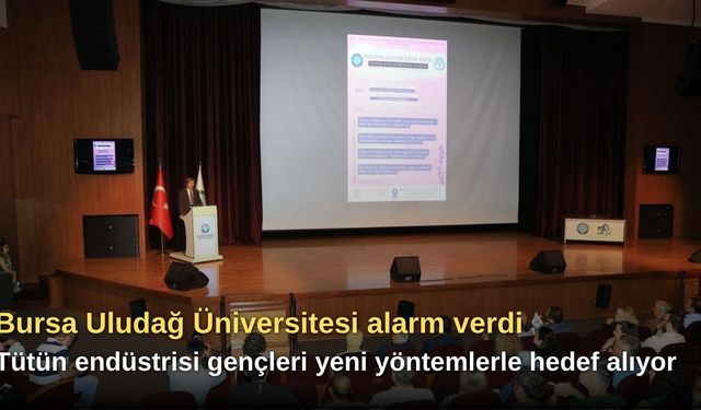 Bursa Uludağ Üniversitesi alarm verdi: Tütün endüstrisi gençleri yeni yöntemlerle hedef alıyor