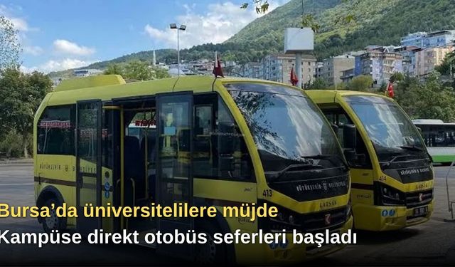 Bursa’da üniversitelilere müjde: Kampüse direkt otobüs seferleri başladı