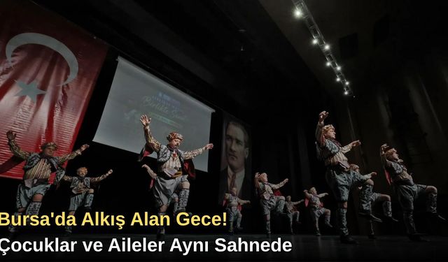 Bursa'da Alkış Alan Gece! Çocuklar ve Aileler Aynı Sahnede