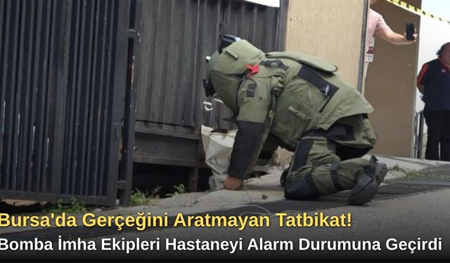 Bursa'da Gerçeğini Aratmayan Tatbikat! Bomba İmha Ekipleri Hastaneyi Alarm Durumuna Geçirdi