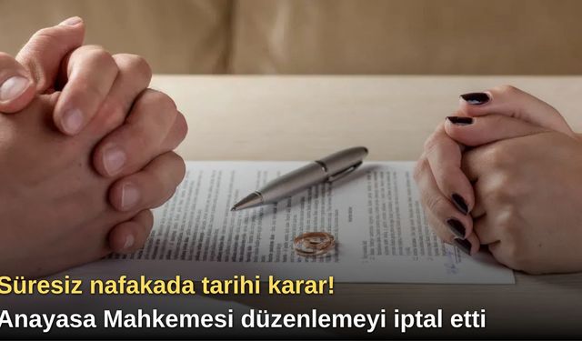 Süresiz nafakada tarihi karar! Anayasa Mahkemesi düzenlemeyi iptal etti