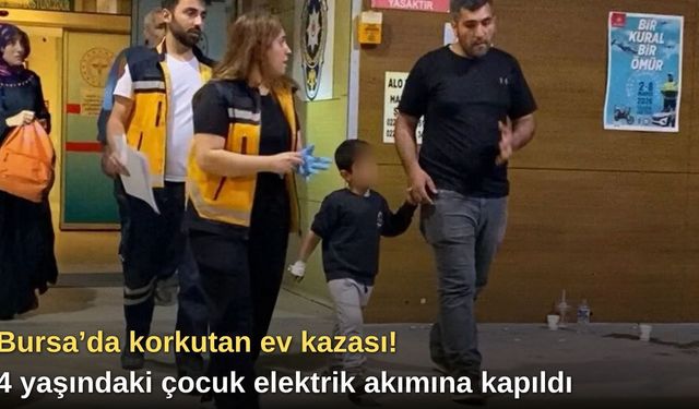 Bursa’da korkutan ev kazası! 4 yaşındaki çocuk elektrik akımına kapıldı