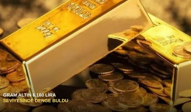 Gram altın 6.160 lira seviyesinde denge buldu